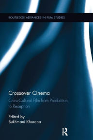Title: Crossover Cinema: Cross-Cultural Film from Production to Reception, Author: Sukhmani Khorana