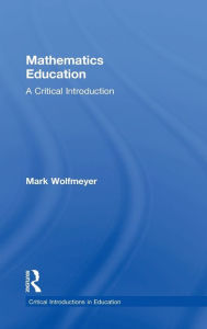 Title: Mathematics Education: A Critical Introduction / Edition 1, Author: Mark Wolfmeyer