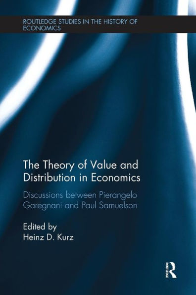 The Theory of Value and Distribution in Economics: Discussions between Pierangelo Garegnani and Paul Samuelson / Edition 1