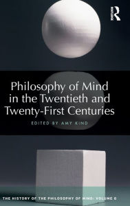 Title: Philosophy of Mind in the Twentieth and Twenty-First Centuries: The History of the Philosophy of Mind, Volume 6, Author: Amy Kind