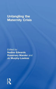 Title: Untangling the Maternity Crisis / Edition 1, Author: Nadine Edwards