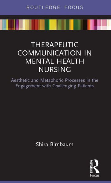 Therapeutic Communication Mental Health Nursing: Aesthetic and Metaphoric Processes the Engagement with Challenging Patients