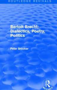 Title: Routledge Revivals: Bertolt Brecht: Dialectics, Poetry, Politics (1988) / Edition 1, Author: Peter Brooker