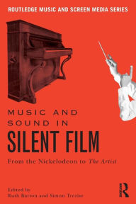 Title: Music and Sound in Silent Film: From the Nickelodeon to The Artist / Edition 1, Author: Ruth Barton