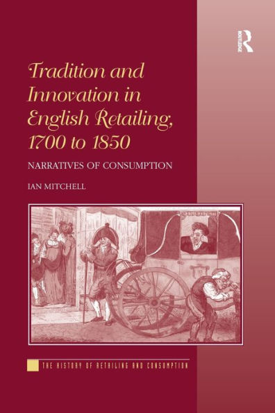 Tradition and Innovation English Retailing, 1700 to 1850: Narratives of Consumption