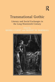 Title: Transnational Gothic: Literary and Social Exchanges in the Long Nineteenth Century, Author: Monika Elbert