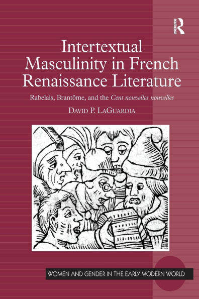 Intertextual Masculinity French Renaissance Literature: Rabelais, Brantôme, and the Cent nouvelles