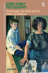 Title: Doing Family Photography: The Domestic, The Public and The Politics of Sentiment, Author: Gillian Rose