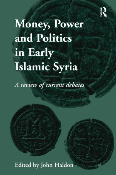 Money, Power and Politics Early Islamic Syria: A Review of Current Debates