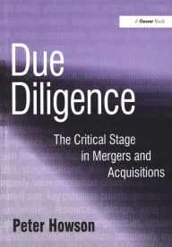 Title: Due Diligence: The Critical Stage in Mergers and Acquisitions / Edition 1, Author: Peter Howson