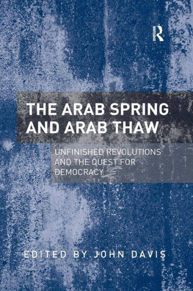 the Arab Spring and Thaw: Unfinished Revolutions Quest for Democracy