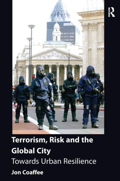 Terrorism, Risk and the Global City: Towards Urban Resilience