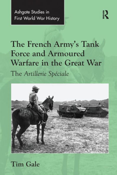 The French Army's Tank Force and Armoured Warfare Great War: Artillerie Spéciale