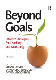 Title: Beyond Goals: Effective Strategies for Coaching and Mentoring / Edition 1, Author: Susan David