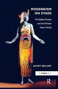 Title: Modernism on Stage: The Ballets Russes and the Parisian Avant-Garde, Author: Juliet Bellow