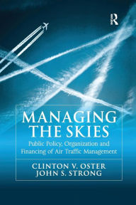 Title: Managing the Skies: Public Policy, Organization and Financing of Air Traffic Management, Author: Clinton V. Oster