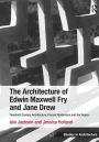 The Architecture of Edwin Maxwell Fry and Jane Drew: Twentieth Century Architecture, Pioneer Modernism and the Tropics