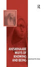 Anishinaabe Ways of Knowing and Being / Edition 1