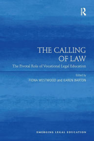 Title: The Calling of Law: The Pivotal Role of Vocational Legal Education, Author: Fiona Westwood