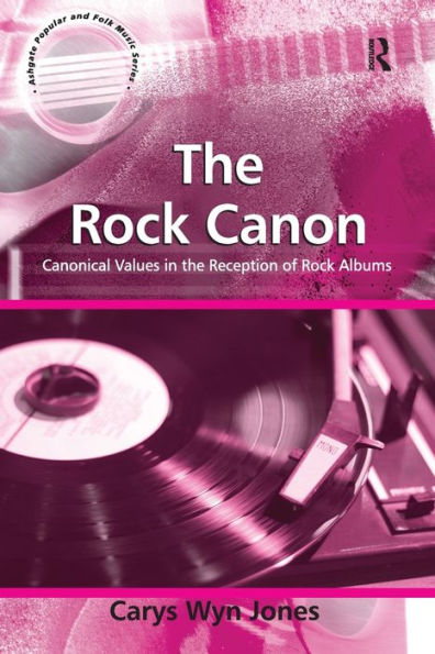 The Rock Canon: Canonical Values in the Reception of Rock Albums