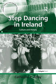 Title: Step Dancing in Ireland: Culture and History, Author: Catherine E. Foley