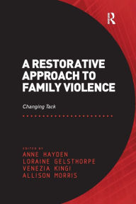 Title: A Restorative Approach to Family Violence: Changing Tack, Author: Anne Hayden