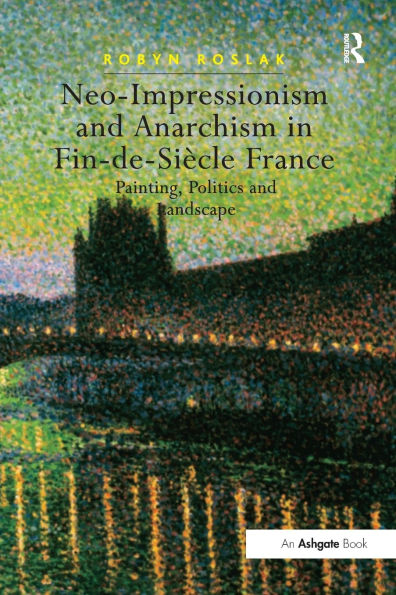 Neo-Impressionism and Anarchism in Fin-de-Siècle France: Painting, Politics and Landscape