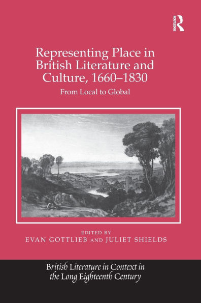 Representing Place British Literature and Culture, 1660-1830: From Local to Global