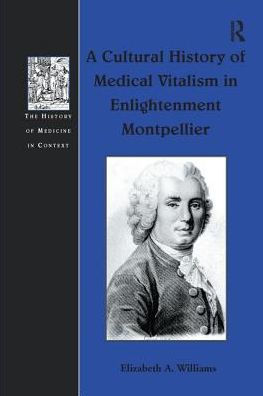 A Cultural History of Medical Vitalism Enlightenment Montpellier