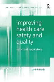 Title: Improving Health Care Safety and Quality: Reluctant Regulators / Edition 1, Author: Judith Healy