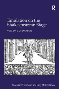 Title: Emulation on the Shakespearean Stage, Author: Vernon Guy Dickson