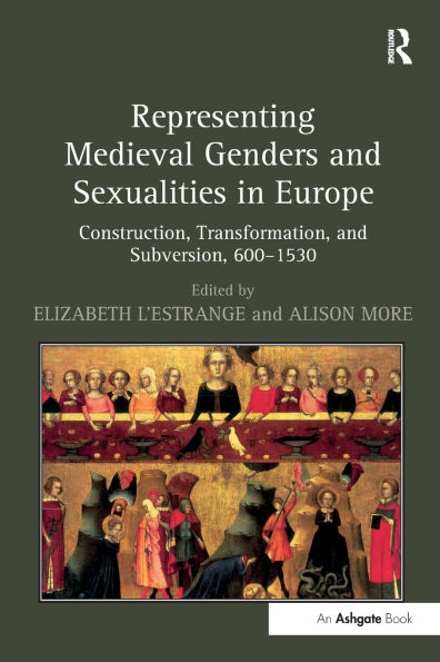 Representing Medieval Genders and Sexualities Europe: Construction, Transformation, Subversion, 600-1530