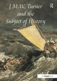 Title: J.M.W. Turner and the Subject of History, Author: Leo Costello