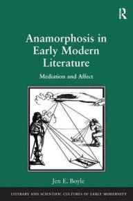 Title: Anamorphosis in Early Modern Literature: Mediation and Affect, Author: Jen E. Boyle