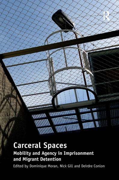 Carceral Spaces: Mobility and Agency Imprisonment Migrant Detention