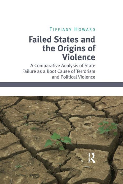 Failed States and the Origins of Violence: a Comparative Analysis State Failure as Root Cause Terrorism Political Violence