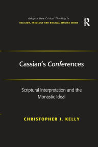 Title: Cassian's Conferences: Scriptural Interpretation and the Monastic Ideal, Author: Christopher J. Kelly