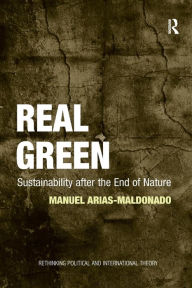 Title: Real Green: Sustainability after the End of Nature, Author: Manuel Arias-Maldonado