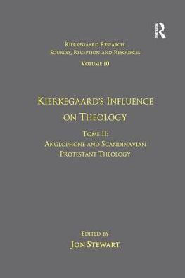 Volume 10, Tome II: Kierkegaard's Influence on Theology: Anglophone and Scandinavian Protestant Theology