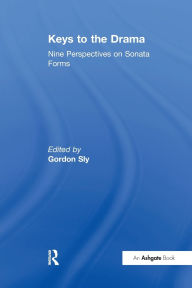 Title: Keys to the Drama: Nine Perspectives on Sonata Forms, Author: Gordon Sly