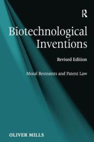 Title: Biotechnological Inventions: Moral Restraints and Patent Law, Author: Oliver Mills