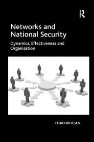 Title: Networks and National Security: Dynamics, Effectiveness and Organisation, Author: Chad Whelan