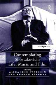 Title: Contemplating Shostakovich: Life, Music and Film, Author: Andrew Kirkman