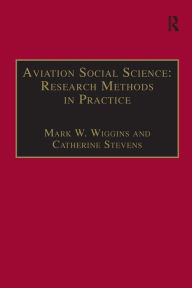 Title: Aviation Social Science: Research Methods in Practice / Edition 1, Author: Mark W. Wiggins