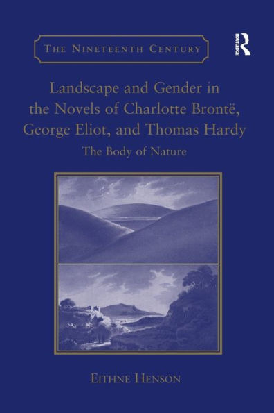 Landscape and Gender in the Novels of Charlotte Brontë, George Eliot, and Thomas Hardy: The Body of Nature