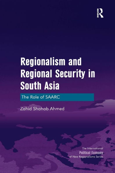 Regionalism and Regional Security South Asia: The Role of SAARC