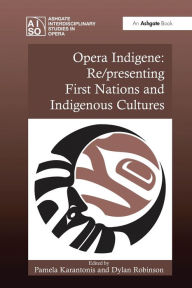 Title: Opera Indigene: Re/presenting First Nations and Indigenous Cultures, Author: Pamela Karantonis