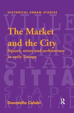 The Market and the City: Square, Street and Architecture in Early Modern Europe