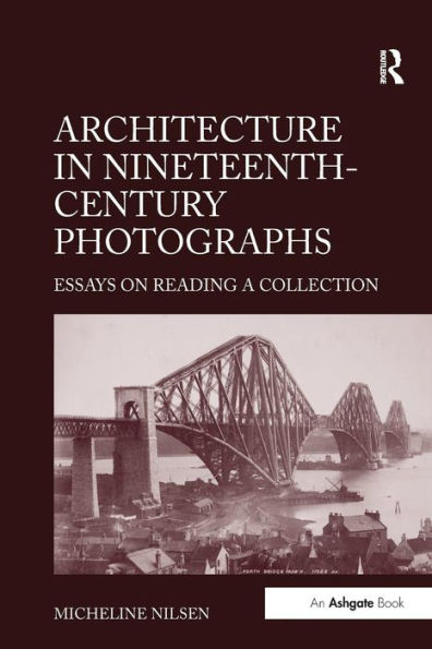 Architecture in Nineteenth-Century Photographs: Essays on Reading a Collection