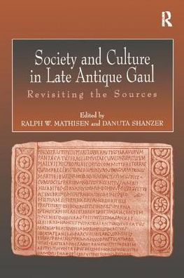 Society and Culture Late Antique Gaul: Revisiting the Sources